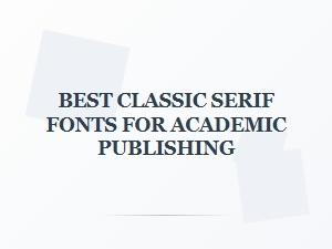 Best Classic Serif Fonts for Academic Publishing