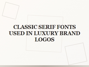 The Enduring Elegance of Classic Serif Fonts in Luxury Branding