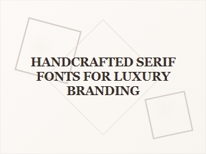 Handcrafted Serif Fonts for Elevated Luxury Branding