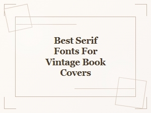 The Finest Vintage Serif Fonts for Classic Book Designs